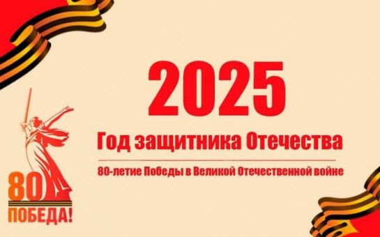 Президент Российской Федерации В.В. Путин объявил 2025 год - Годом защитника Отечества и 80-летия Победы в Великой Отечественной войне 1941-1945 годов..